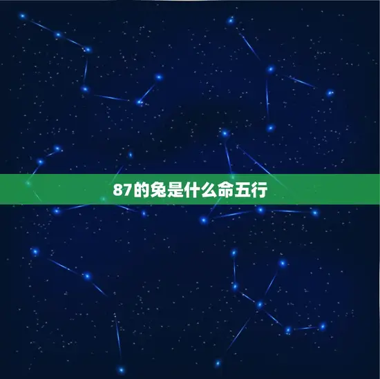 87的兔是什么命五行(介绍兔年出生的人五行属什么)