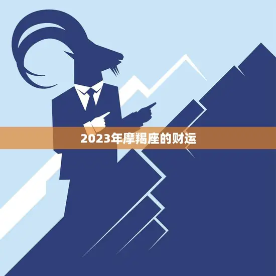 2023年摩羯座的财运(稳健投资财源滚滚来)