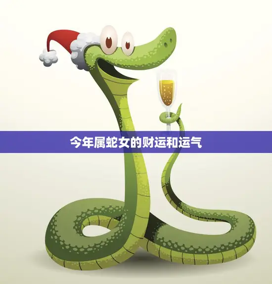 今年属蛇女的财运和运气(如何)
