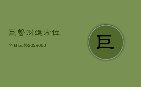 巨蟹财运方位今日运势(20240605)