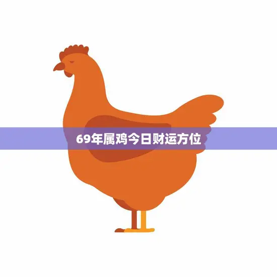 69年属鸡今日财运方位(如何把握财富机会)