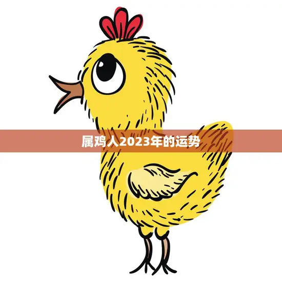 属鸡人2023年的运势(大展宏图财运亨通)