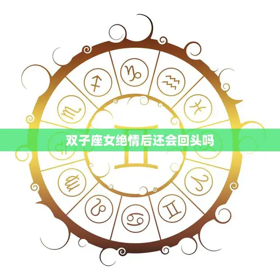 双子座女绝情后还会回头吗(解析星座学说)