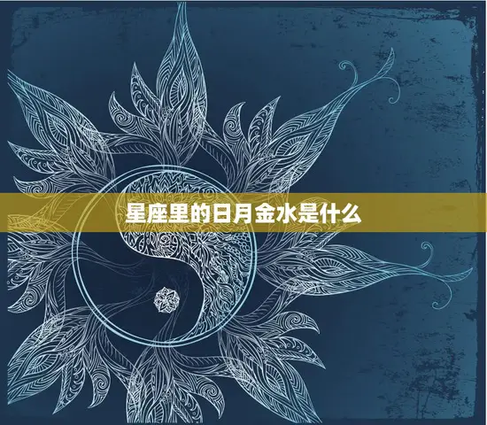 星座里的日月金水是什么(解密星象中的元素)