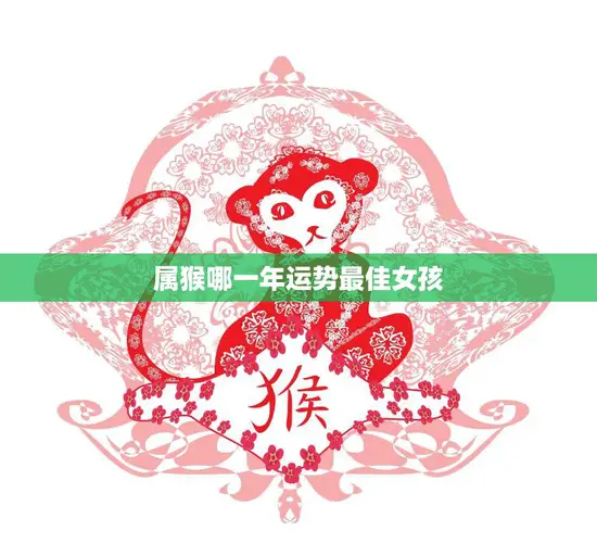 属猴哪一年运势最佳女孩(2023年运势大揭秘)