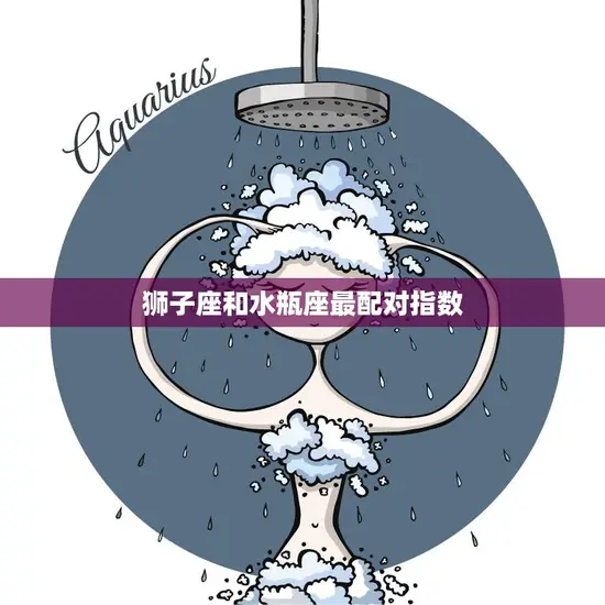 狮子座和水瓶座最配对指数(揭秘星座专家解读两个星座的爱情奥秘)