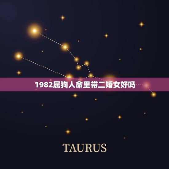1982属狗人命里带二婚女好吗(介绍命理学中的婚姻问题)