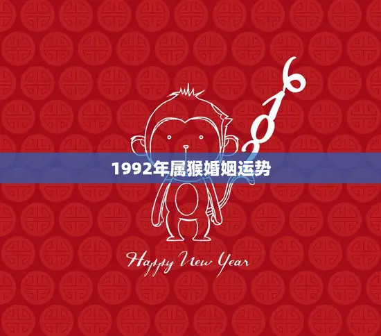 1992年属猴婚姻运势(幸福但需谨慎选择伴侣)