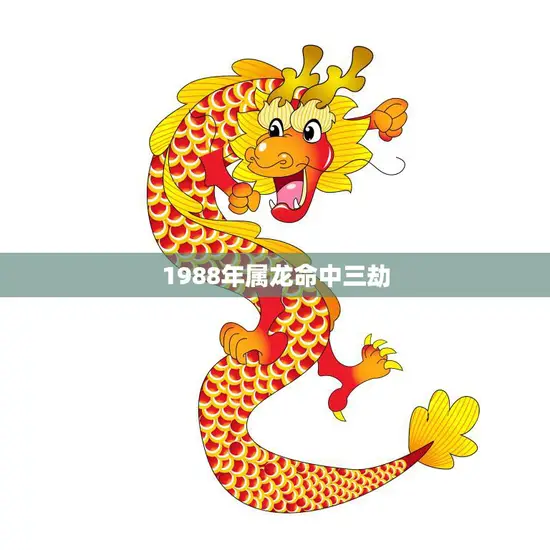 1988年属龙命中三劫(如何化解)