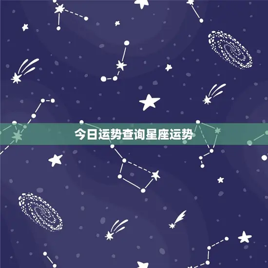 今日运势查询星座运势(掌握运势把握人生)