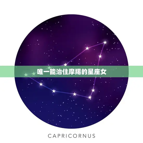 唯一能治住摩羯的星座女(如何征服这个守护星座)