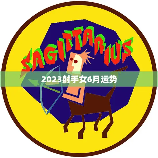 2023射手女6月运势(事业上升期感情稳定中)
