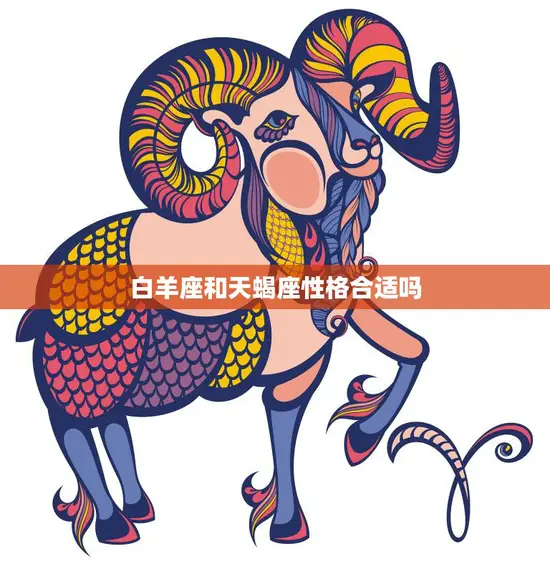 白羊座和天蝎座性格合适吗(星座配对分析)