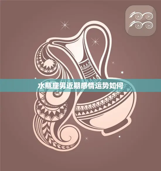 水瓶座男近期感情运势如何(星象预测)