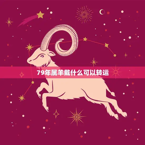79年属羊戴什么可以转运(提升运势的秘诀)