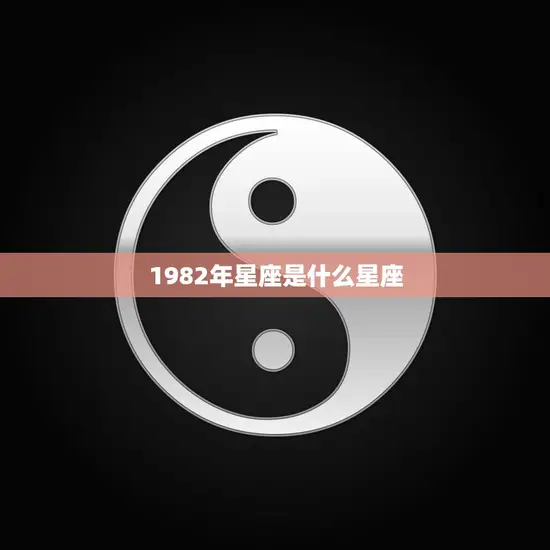 1982年星座是什么星座(揭秘你的命运之星在哪里)