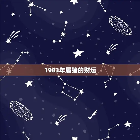1983年属猪的财运(财富旺盛财源滚滚来)