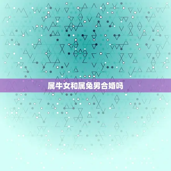 属牛女和属兔男合婚吗(星座配对分析)