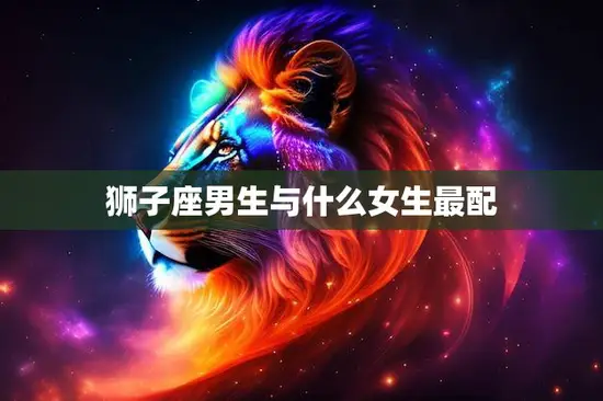 狮子座男生与什么女生最配(探寻星座契合度)