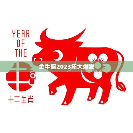 金牛座2023年大爆发(财富、事业、爱情三大领域迎来巨变)