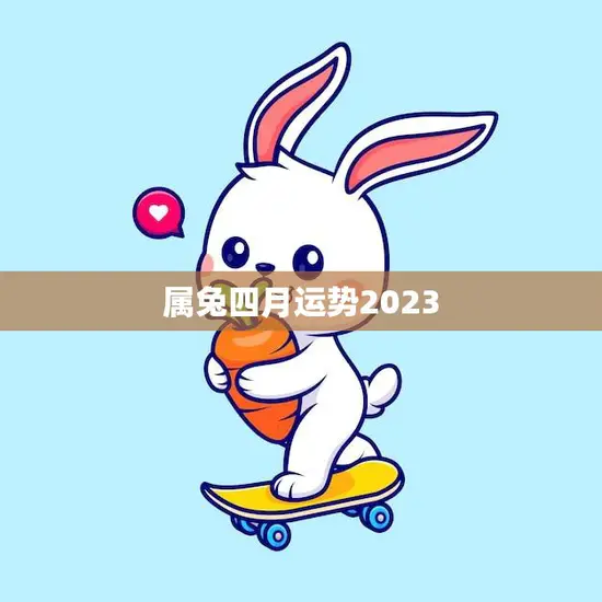 属兔四月运势2023(事业财运双丰收)