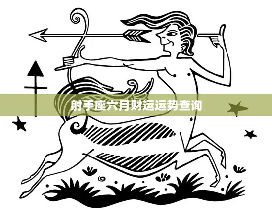 射手座六月财运运势查询(财富之门即将敞开)