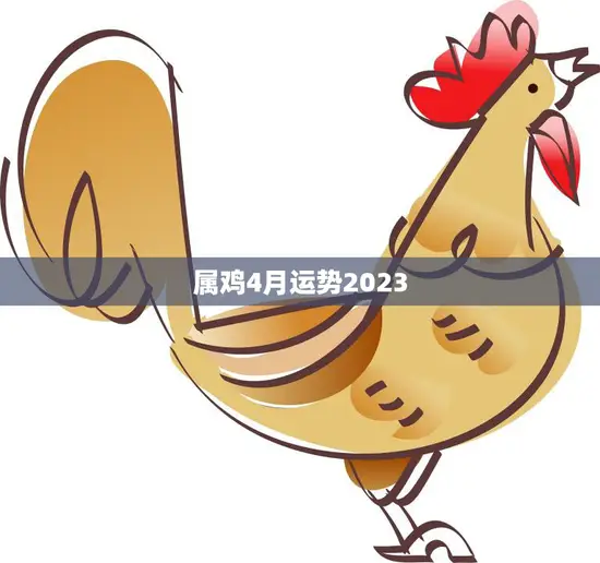 属鸡4月运势2023(财运亨通事业顺利感情甜蜜)