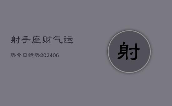 射手座财气运势今日运势(20240605)