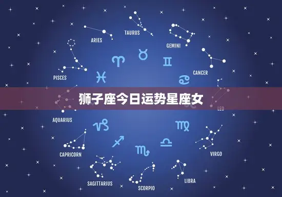 狮子座今日运势星座女(事业上有惊喜感情顺利)