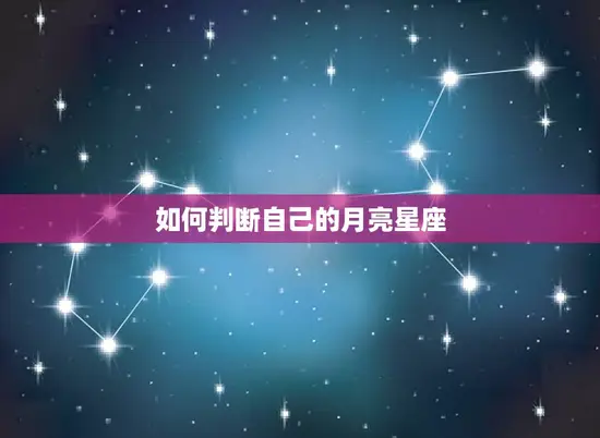 如何判断自己的月亮星座(掌握让你更了解自己)