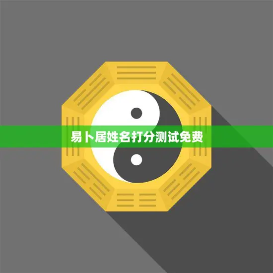 易卜居姓名打分测试免费(测一测你的名字得分吧)