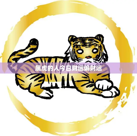 属虎的人今日财运偏财运(财神爷眷顾财源滚滚来)