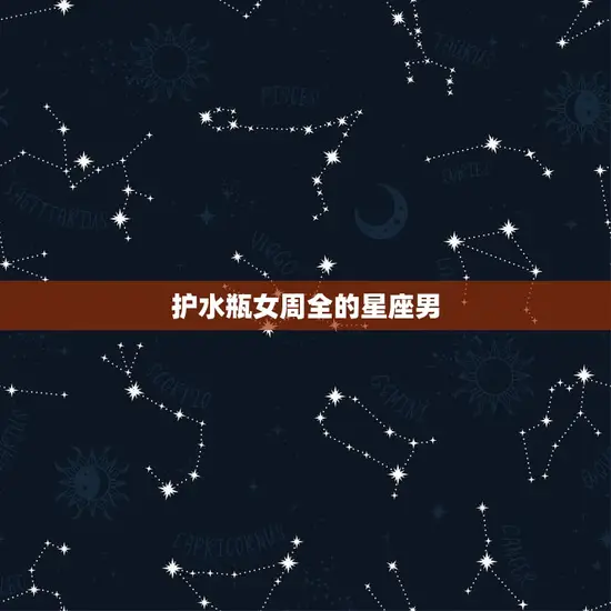 护水瓶女周全的星座男(十二星座排行榜)