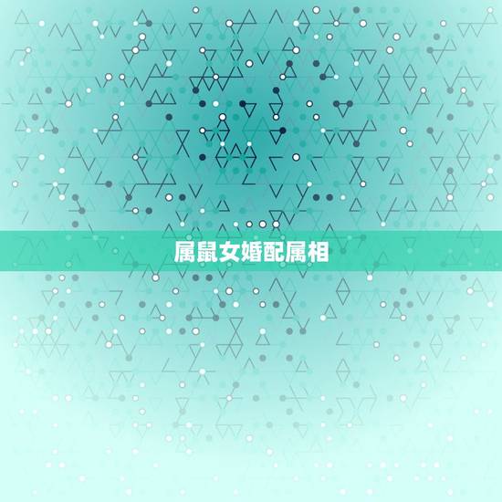 属鼠女婚配属相是(如何选择最适合的伴侣)