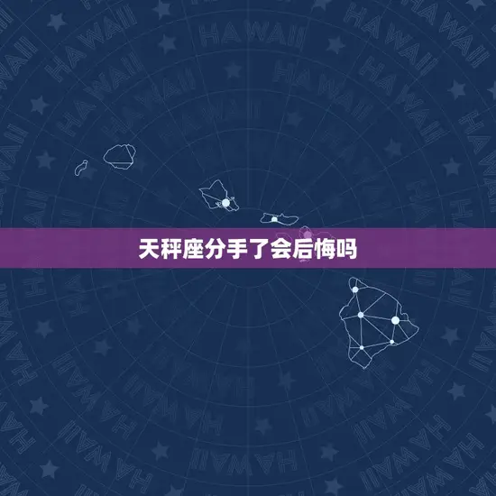 天秤座分手了会后悔吗(星座专家介绍天秤座的分手后悔指数)