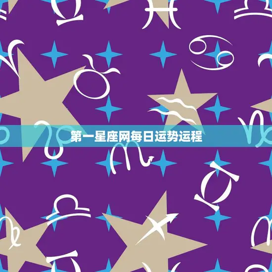 第一星座网每日运势运程(今日星座运势大揭秘)