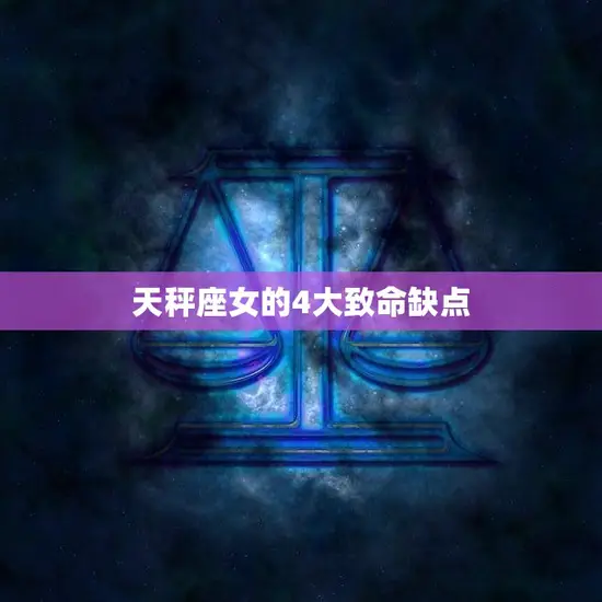 天秤座女的4大致命缺点(如何克服)