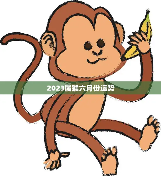 2023属猴六月份运势(财运亨通事业顺利)