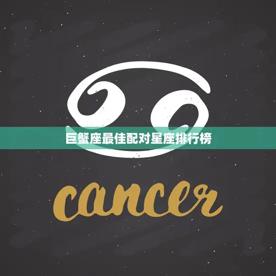 巨蟹座最佳配对星座排行榜(十二星座中最完美的组合)