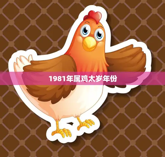 1981年属鸡太岁年份(属鸡人运势如何)