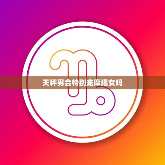 天秤男会特别宠摩羯女吗(探究星座配对中的真相)