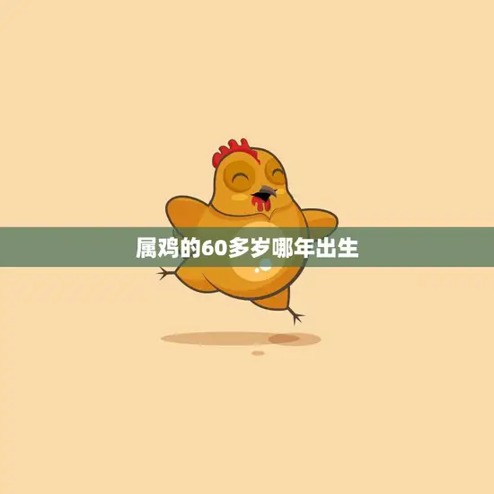 属鸡的60多岁哪年出生(揭秘属鸡人的命运轨迹)