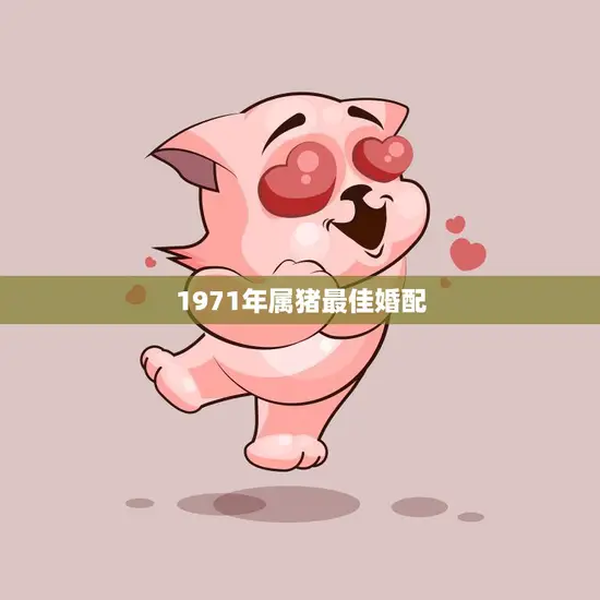 1971年属猪最佳婚配(星座专家揭秘幸福秘诀)