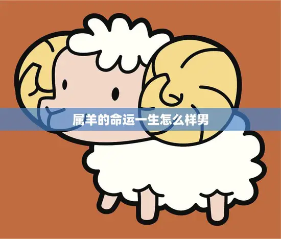 属羊的命运一生怎么样男(如何在人生路上成功)
