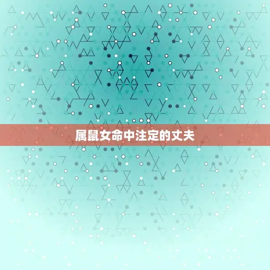 属鼠女命中注定的丈夫(如何找到你的真命)