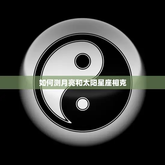 如何测月亮和太阳星座相克(探秘星座相克的奥秘)