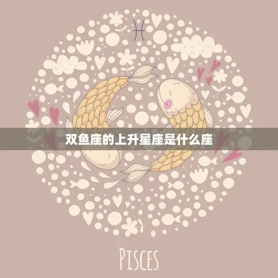 双鱼座的上升星座是什么座(揭秘你的内在性格特质)