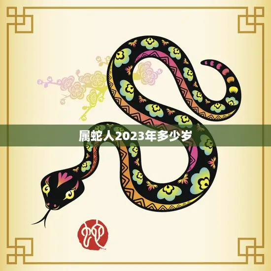 属蛇人2023年多少岁(如何计算属蛇人的年龄)