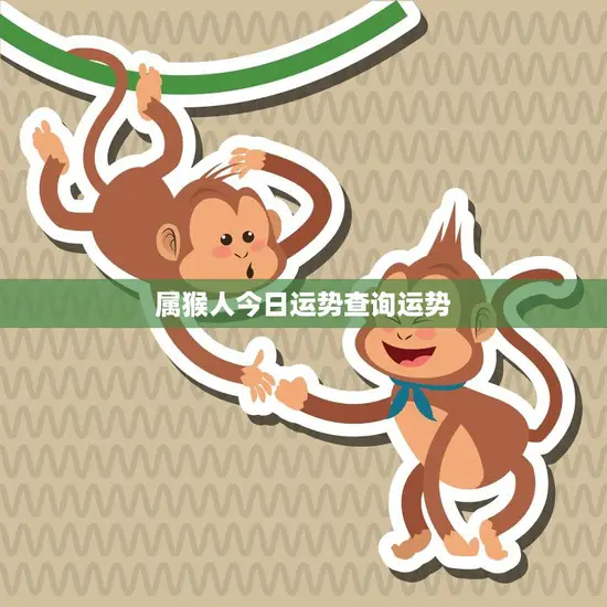 属猴人今日运势查询运势(快速掌握今日运势把握机遇)