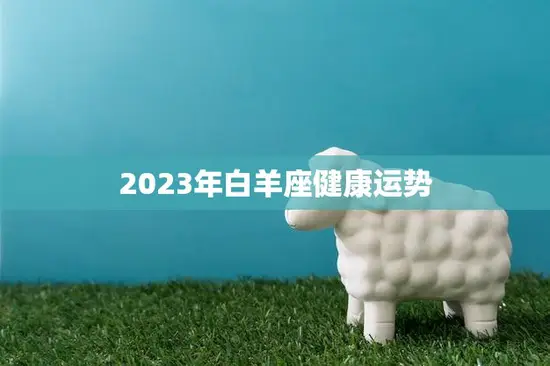 2023年白羊座健康运势(健康稳定需注意饮食和运动)